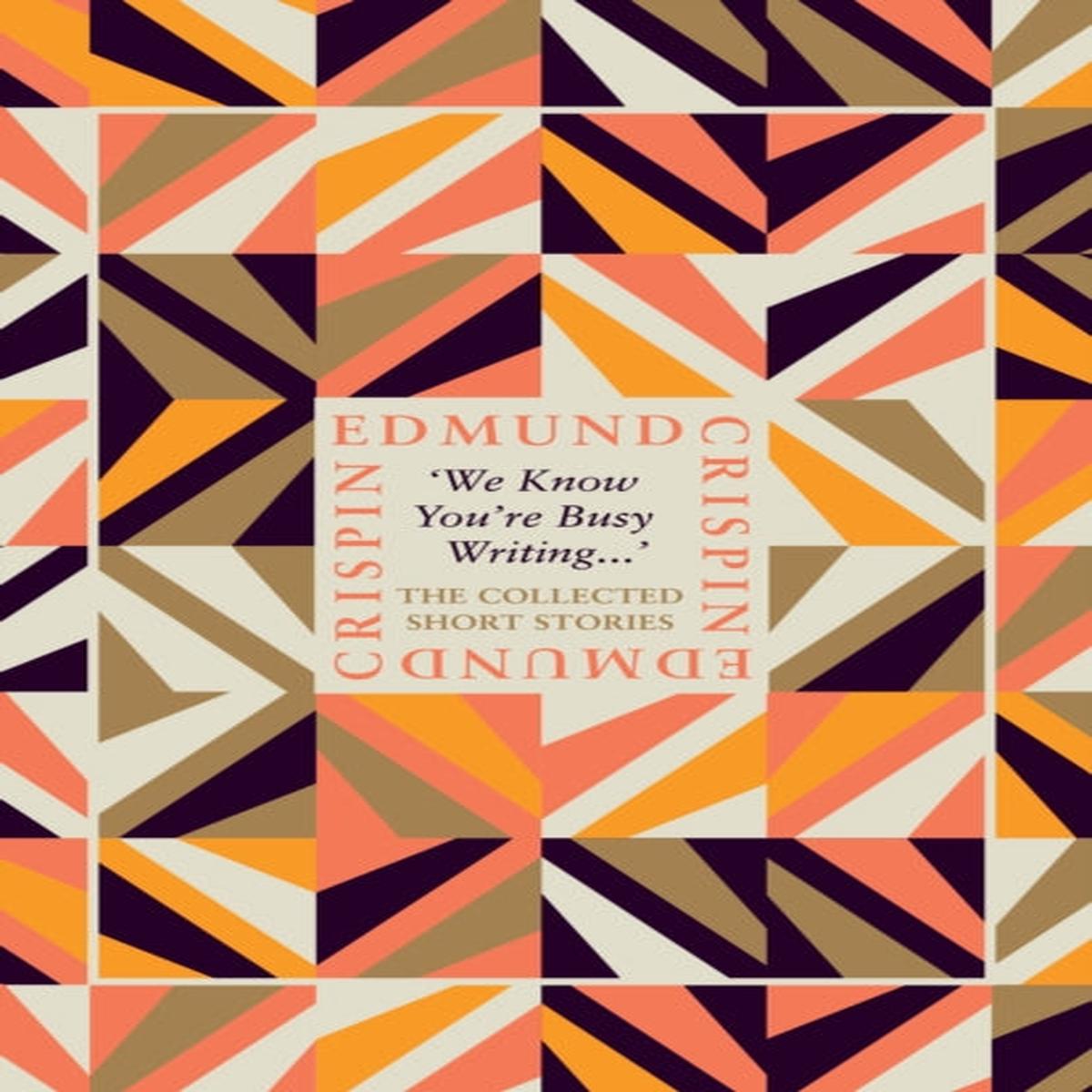 `We Know You're Busy Writing.' : The Collected Short Stories of Edmund Crispin by Edmund Crispin