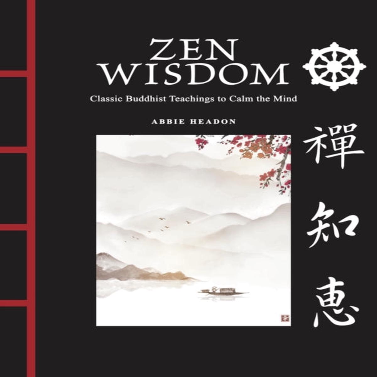 Zen Wisdom : Classic Buddhist Teachings to Calm the Mind by Abbie Headon